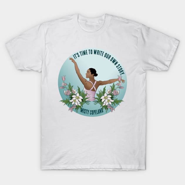 It's Time To Write Our Own Story - Misty Copeland T-Shirt by FabulouslyFeminist